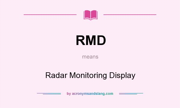 What does RMD mean? It stands for Radar Monitoring Display