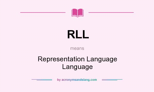 What does RLL mean? It stands for Representation Language Language
