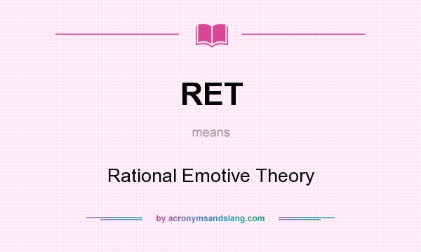 What does RET mean? It stands for Rational Emotive Theory
