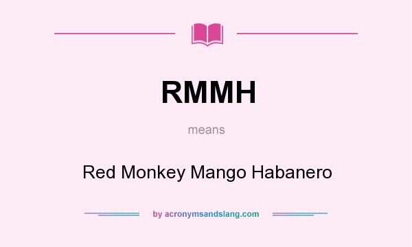 What does RMMH mean? It stands for Red Monkey Mango Habanero