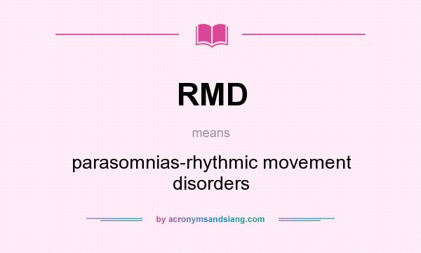 What does RMD mean? It stands for parasomnias-rhythmic movement disorders
