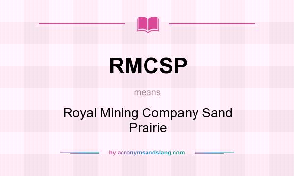 What does RMCSP mean? It stands for Royal Mining Company Sand Prairie