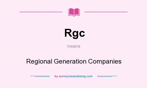 What does Rgc mean? It stands for Regional Generation Companies