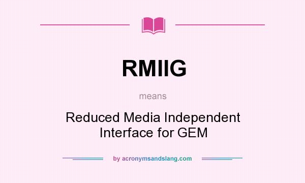 What does RMIIG mean? It stands for Reduced Media Independent Interface for GEM