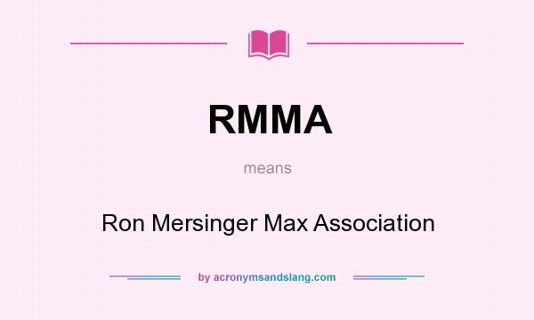 What does RMMA mean? It stands for Ron Mersinger Max Association