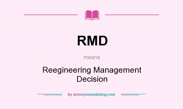 What does RMD mean? It stands for Reegineering Management Decision
