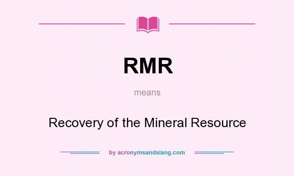 What does RMR mean? It stands for Recovery of the Mineral Resource