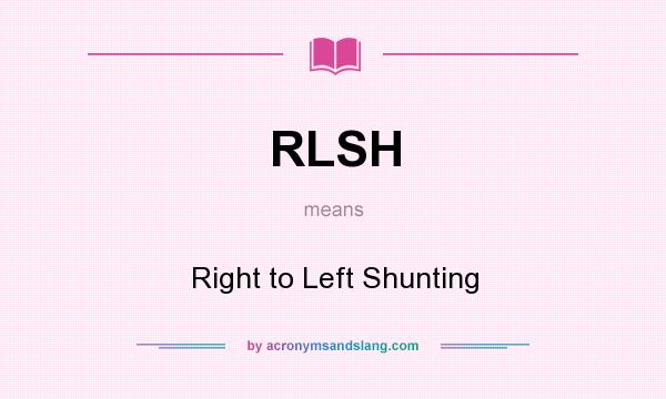 What does RLSH mean? It stands for Right to Left Shunting