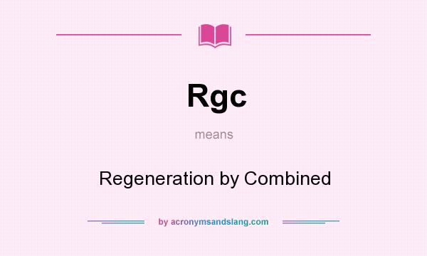 What does Rgc mean? It stands for Regeneration by Combined