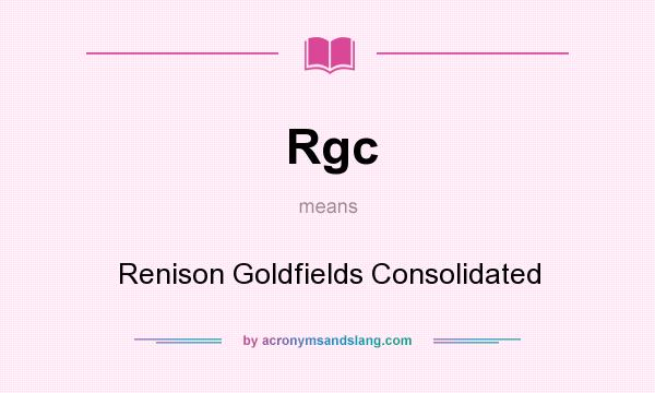 What does Rgc mean? It stands for Renison Goldfields Consolidated