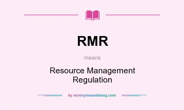 What does RMR mean? It stands for Resource Management Regulation
