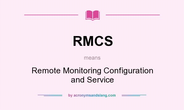 What does RMCS mean? It stands for Remote Monitoring Configuration and Service
