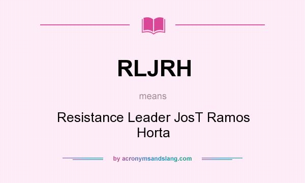 What does RLJRH mean? It stands for Resistance Leader JosT Ramos Horta