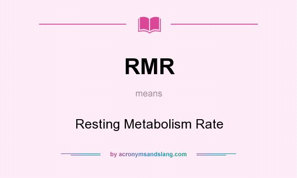 What does RMR mean? It stands for Resting Metabolism Rate