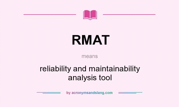 What does RMAT mean? It stands for reliability and maintainability analysis tool