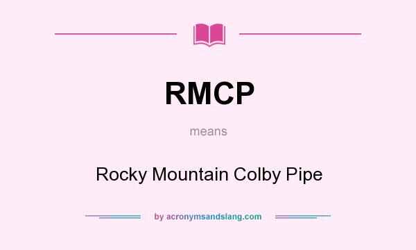 What does RMCP mean? It stands for Rocky Mountain Colby Pipe