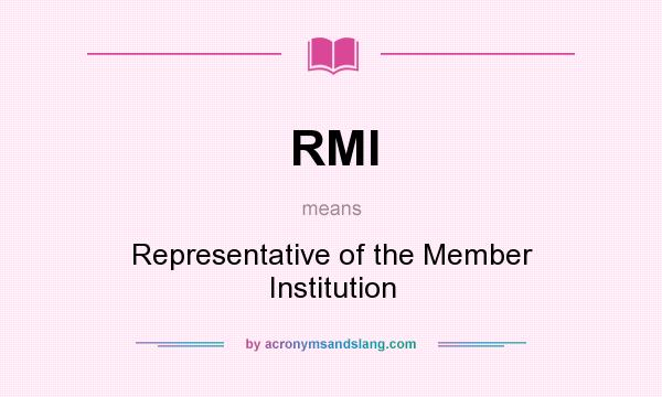 What does RMI mean? It stands for Representative of the Member Institution