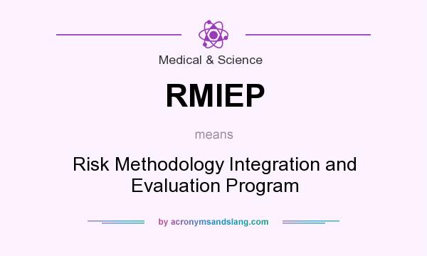 What does RMIEP mean? It stands for Risk Methodology Integration and Evaluation Program
