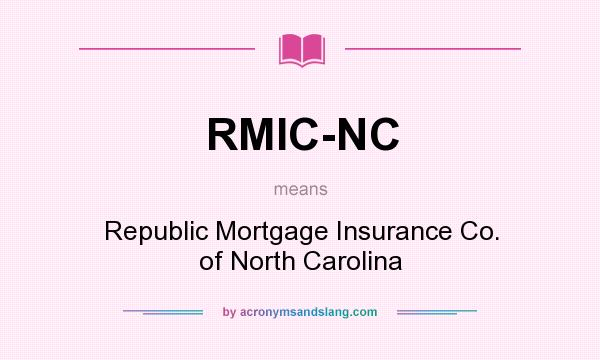 What does RMIC-NC mean? It stands for Republic Mortgage Insurance Co. of North Carolina