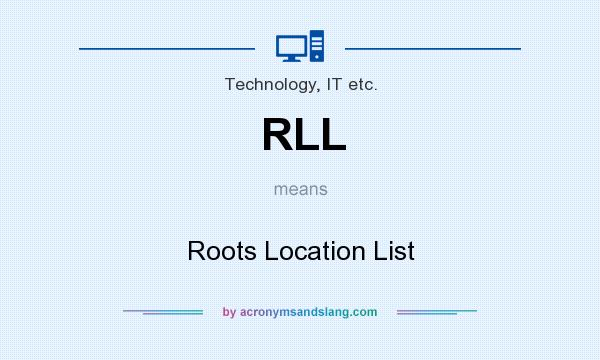 What does RLL mean? It stands for Roots Location List