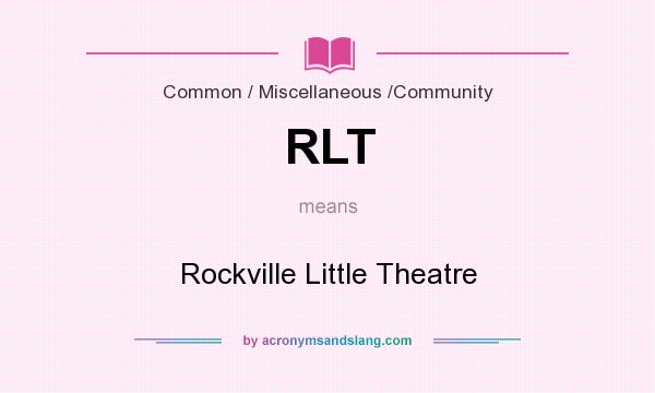 What does RLT mean? It stands for Rockville Little Theatre