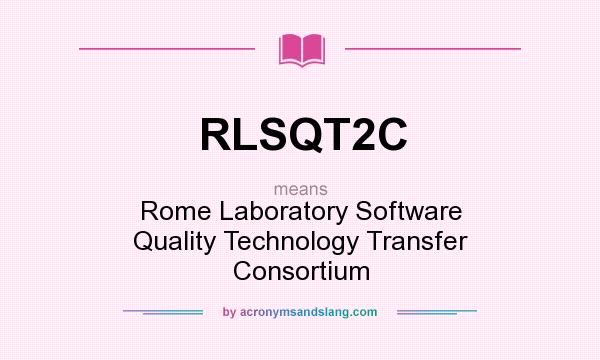 What does RLSQT2C mean? It stands for Rome Laboratory Software Quality Technology Transfer Consortium