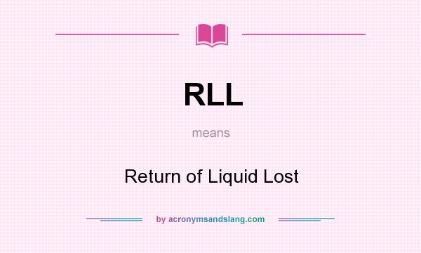 What does RLL mean? It stands for Return of Liquid Lost
