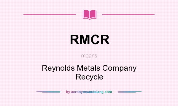 What does RMCR mean? It stands for Reynolds Metals Company Recycle
