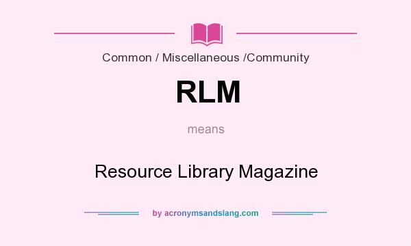 What does RLM mean? It stands for Resource Library Magazine