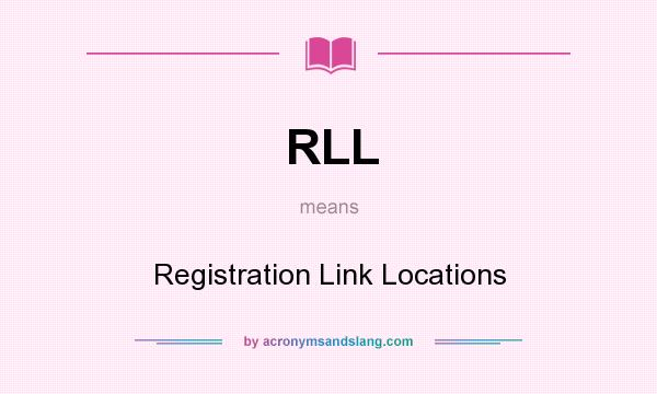 What does RLL mean? It stands for Registration Link Locations