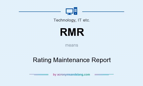 What does RMR mean? It stands for Rating Maintenance Report