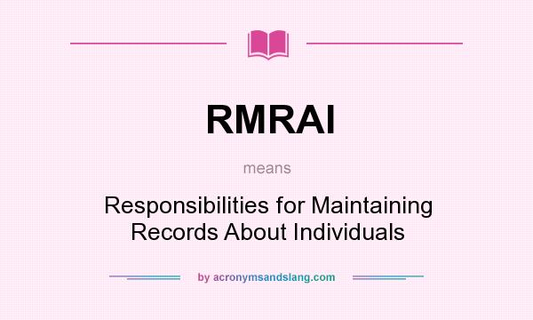 What does RMRAI mean? It stands for Responsibilities for Maintaining Records About Individuals