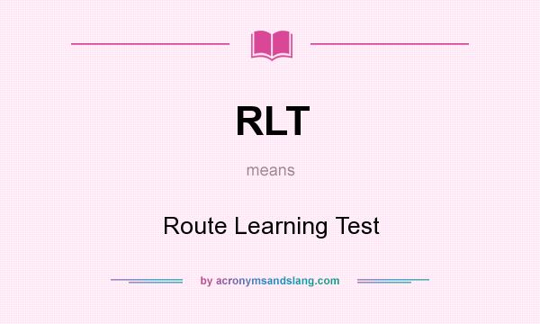 What does RLT mean? It stands for Route Learning Test
