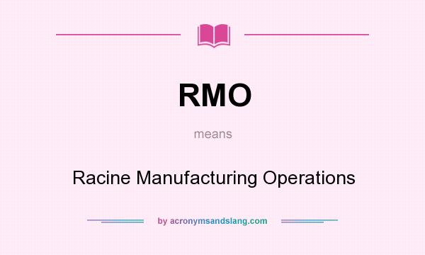 What does RMO mean? It stands for Racine Manufacturing Operations