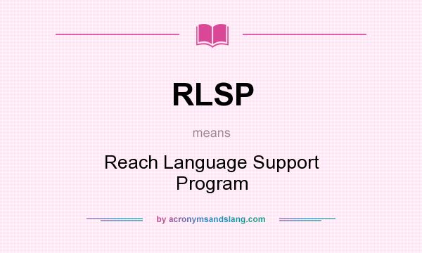What does RLSP mean? It stands for Reach Language Support Program