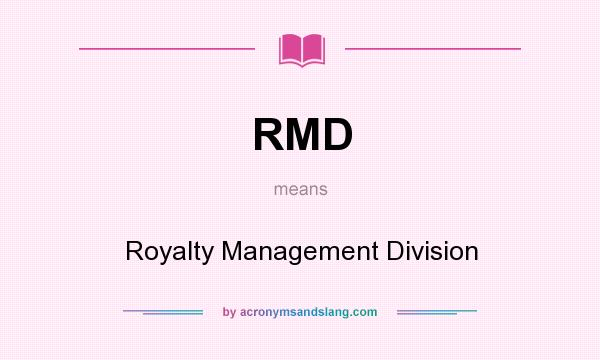 What does RMD mean? It stands for Royalty Management Division