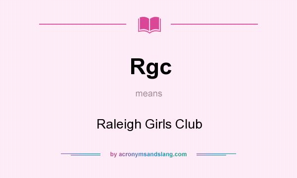 What does Rgc mean? It stands for Raleigh Girls Club