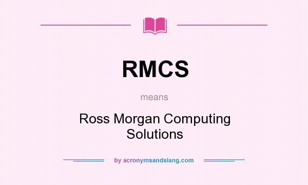 What does RMCS mean? It stands for Ross Morgan Computing Solutions