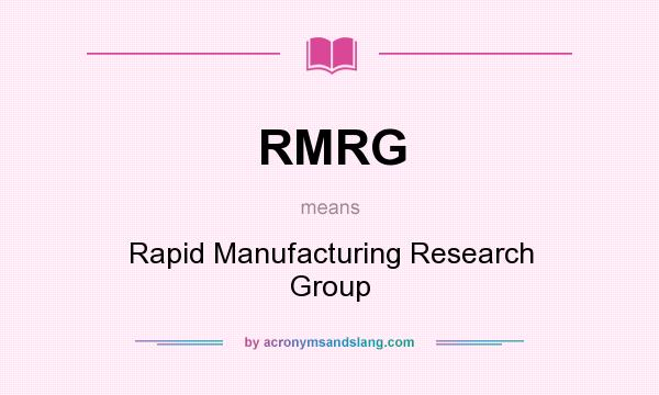 What does RMRG mean? It stands for Rapid Manufacturing Research Group