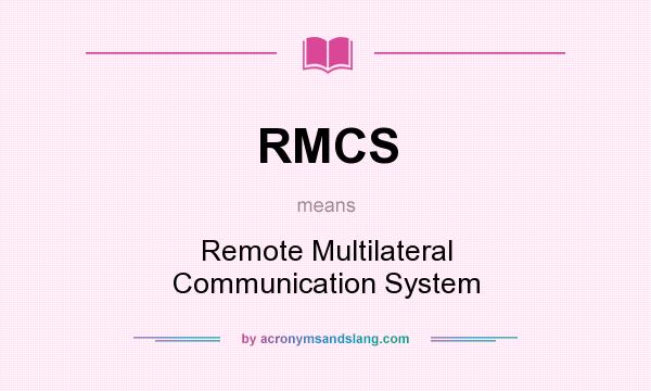 What does RMCS mean? It stands for Remote Multilateral Communication System