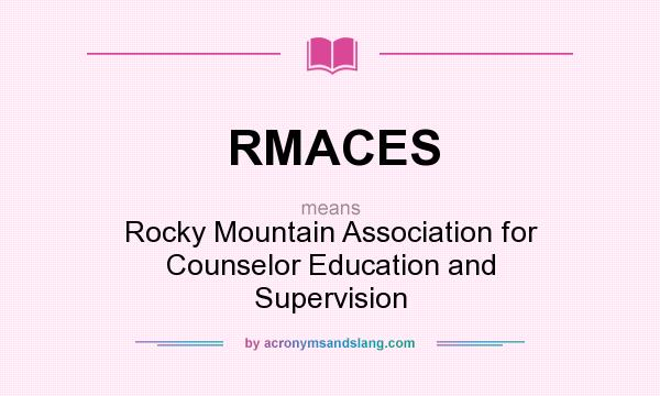 What does RMACES mean? It stands for Rocky Mountain Association for Counselor Education and Supervision