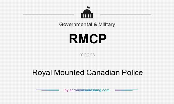 What does RMCP mean? It stands for Royal Mounted Canadian Police