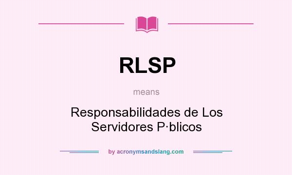 What does RLSP mean? It stands for Responsabilidades de Los Servidores P·blicos