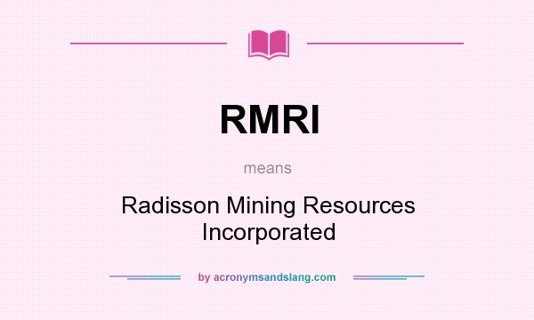 What does RMRI mean? It stands for Radisson Mining Resources Incorporated