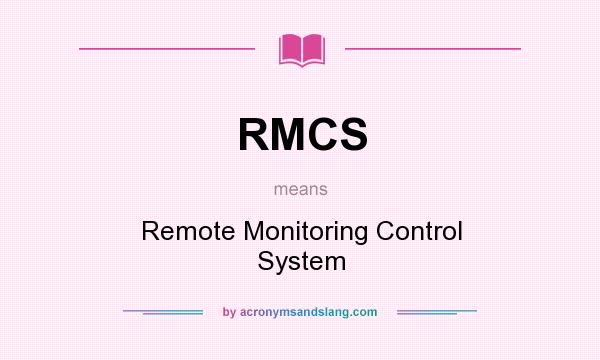 What does RMCS mean? It stands for Remote Monitoring Control System