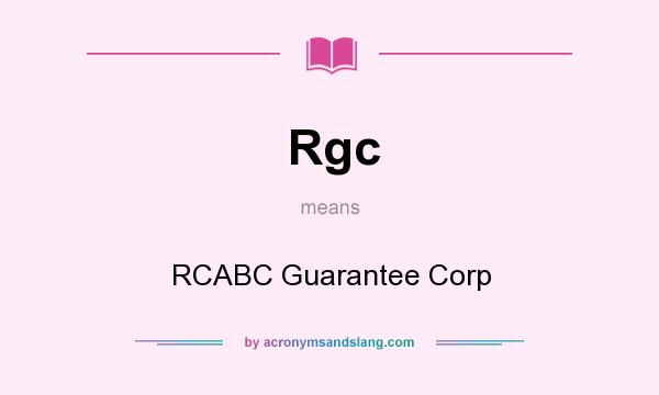 What does Rgc mean? It stands for RCABC Guarantee Corp