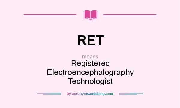 What does RET mean? It stands for Registered Electroencephalography Technologist