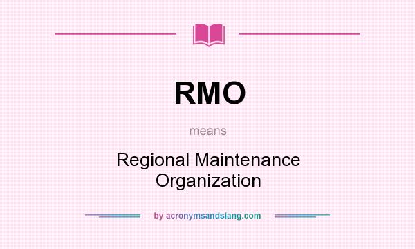What does RMO mean? It stands for Regional Maintenance Organization
