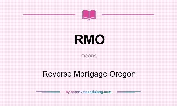 What does RMO mean? It stands for Reverse Mortgage Oregon