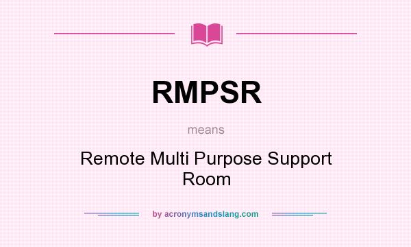 What does RMPSR mean? It stands for Remote Multi Purpose Support Room
